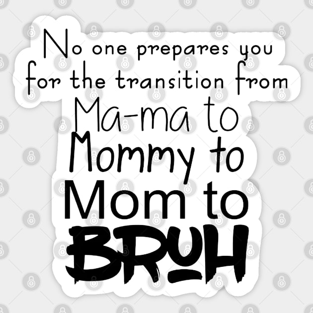 No One Prepares You For The Transition From Mama To Mommy To Mom To Bruh Sticker by BijStore